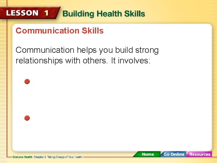 Communication Skills Communication helps you build strong relationships with others. It involves: 