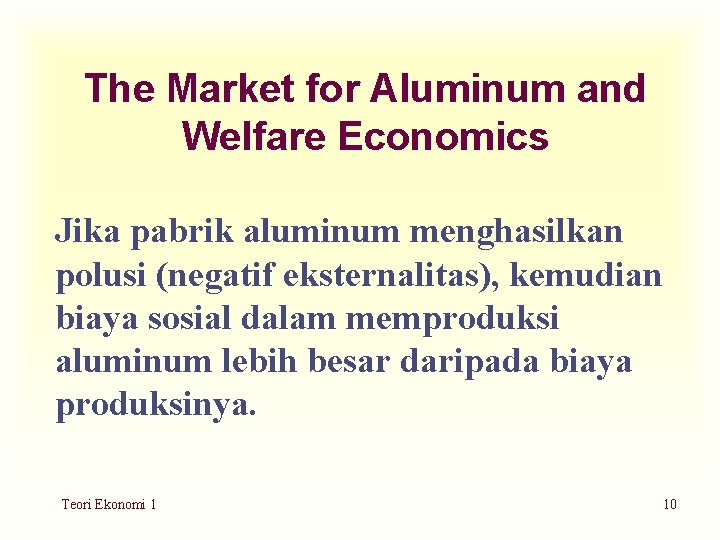 The Market for Aluminum and Welfare Economics Jika pabrik aluminum menghasilkan polusi (negatif eksternalitas),