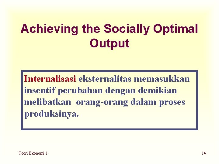 Achieving the Socially Optimal Output Internalisasi eksternalitas memasukkan insentif perubahan dengan demikian melibatkan orang-orang
