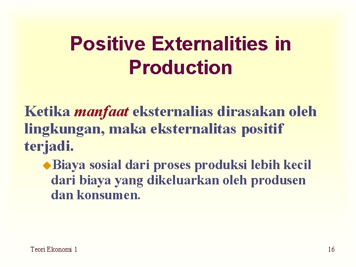 Positive Externalities in Production Ketika manfaat eksternalias dirasakan oleh lingkungan, maka eksternalitas positif terjadi.