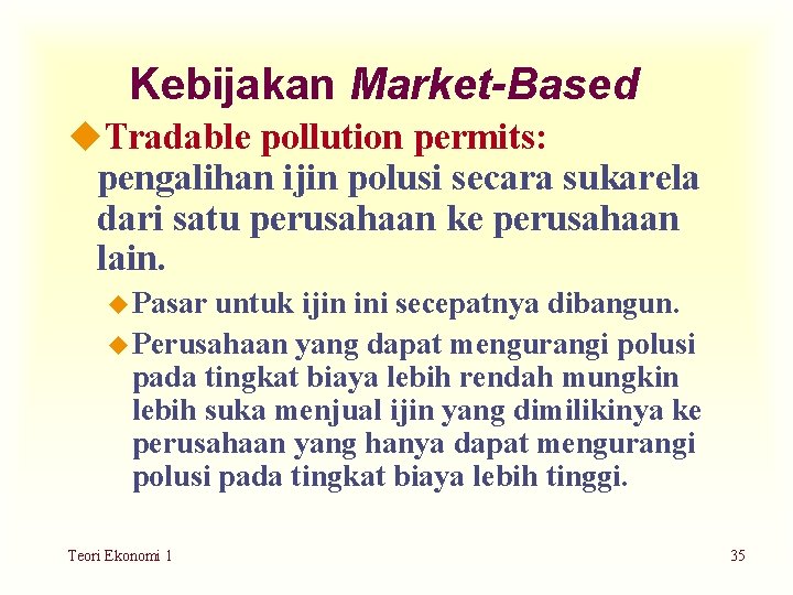 Kebijakan Market-Based u. Tradable pollution permits: pengalihan ijin polusi secara sukarela dari satu perusahaan