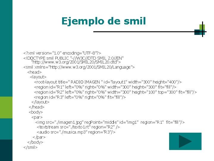 Ejemplo de smil <? xml version="1. 0" encoding="UTF-8"? > <!DOCTYPE smil PUBLIC "-//W 3