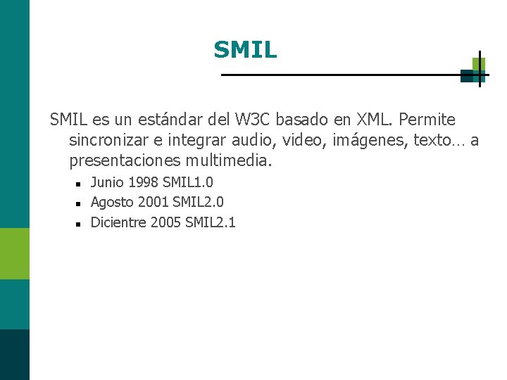 SMIL es un estándar del W 3 C basado en XML. Permite sincronizar e