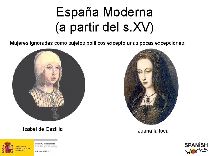 España Moderna (a partir del s. XV) Mujeres ignoradas como sujetos políticos excepto unas