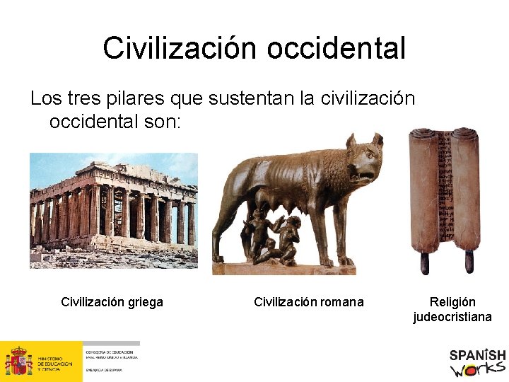 Civilización occidental Los tres pilares que sustentan la civilización occidental son: Civilización griega Civilización