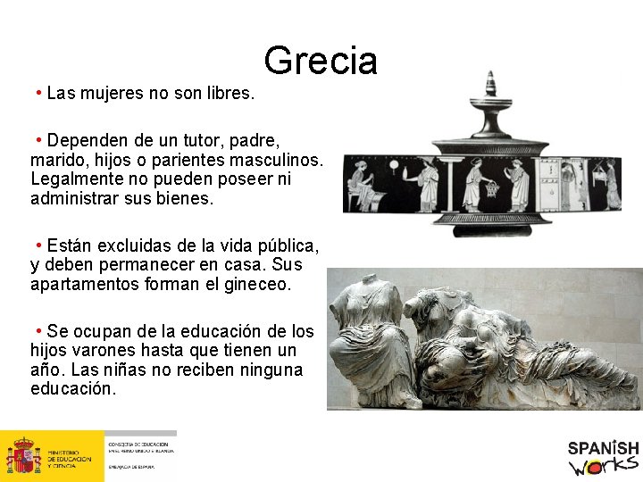 Grecia • Las mujeres no son libres. • Dependen de un tutor, padre, marido,