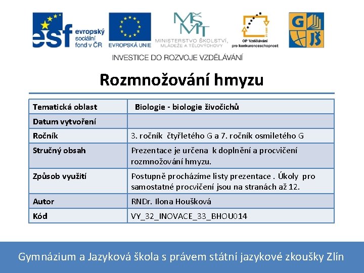 Rozmnožování hmyzu Tematická oblast Biologie - biologie živočichů Datum vytvoření Ročník 3. ročník čtyřletého