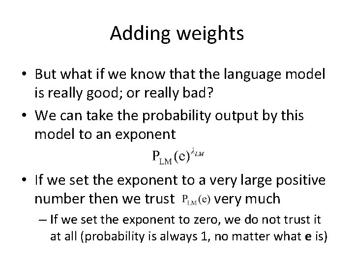 Adding weights • But what if we know that the language model is really