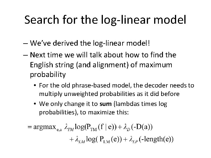 Search for the log-linear model – We’ve derived the log-linear model! – Next time