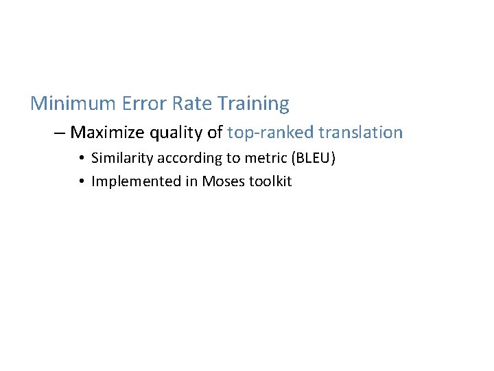 Minimum Error Rate Training – Maximize quality of top-ranked translation • Similarity according to