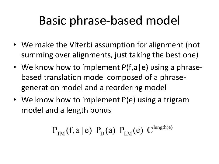 Basic phrase-based model • We make the Viterbi assumption for alignment (not summing over