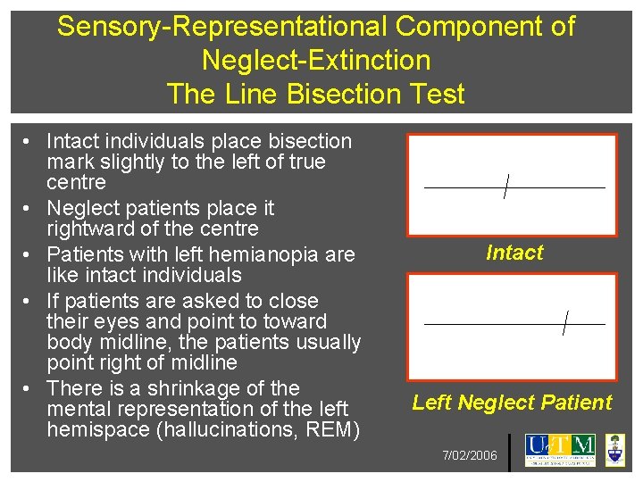 Sensory-Representational Component of Neglect-Extinction The Line Bisection Test • Intact individuals place bisection mark