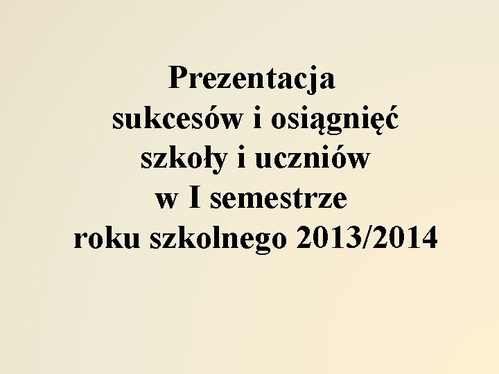 Prezentacja sukcesów i osiągnięć szkoły i uczniów w I semestrze roku szkolnego 2013/2014 