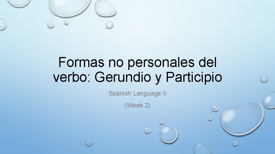 Formas no personales del verbo: Gerundio y Participio Spanish Language II (Week 2) 