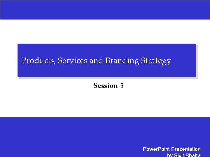 Products, Services and Branding Strategy Session-5 Power. Point Presentation 