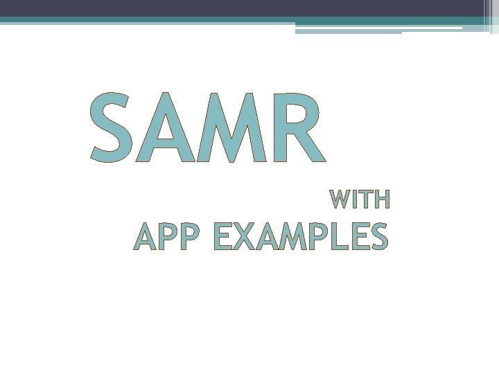 SAMR WITH APP EXAMPLES 