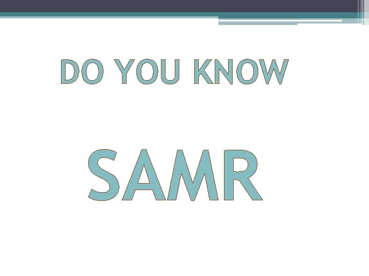 DO YOU KNOW SAMR 