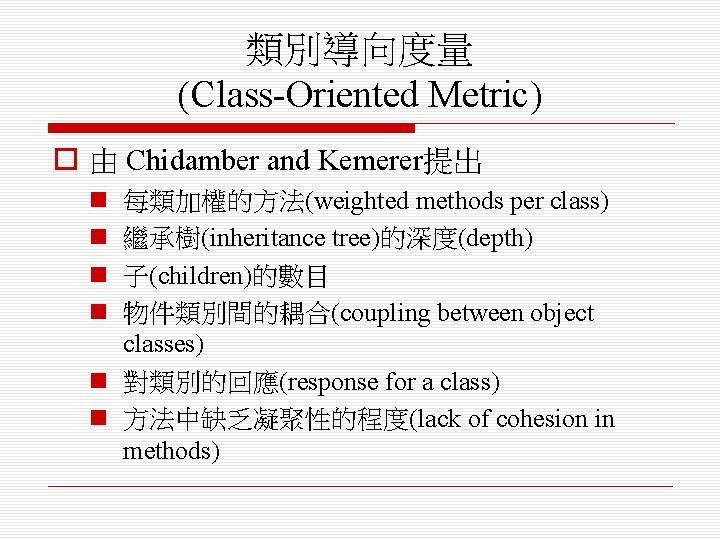 類別導向度量 (Class-Oriented Metric) o 由 Chidamber and Kemerer提出 n n 每類加權的方法(weighted methods per class)