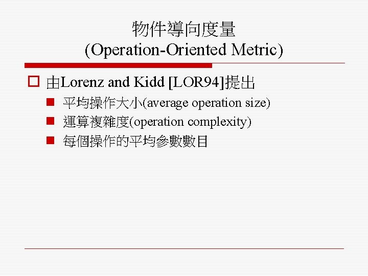 物件導向度量 (Operation-Oriented Metric) o 由Lorenz and Kidd [LOR 94]提出 n 平均操作大小(average operation size) n