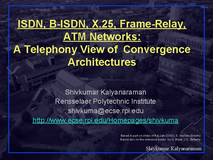 ISDN, B-ISDN, X. 25, Frame-Relay, ATM Networks: A Telephony View of Convergence Architectures Shivkumar