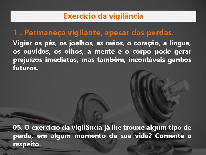 Exercício da vigilância 1. Permaneça vigilante, apesar das perdas. Vigiar os pés, os joelhos,