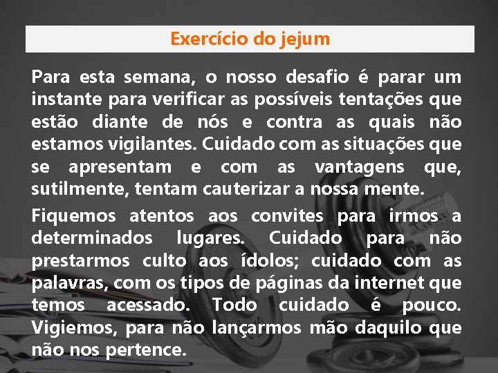 Exercício do jejum Para esta semana, o nosso desafio é parar um instante para Exercício do jejum Para esta semana, o nosso desafio é parar um instante para
