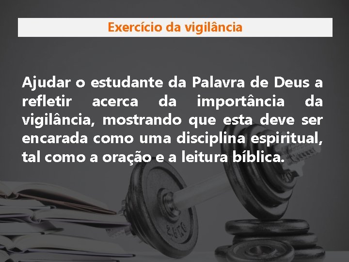 Exercício da vigilância Ajudar o estudante da Palavra de Deus a refletir acerca da