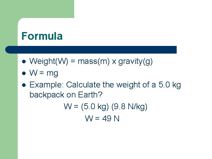 Formula l l l Weight(W) = mass(m) x gravity(g) W = mg Example: Calculate