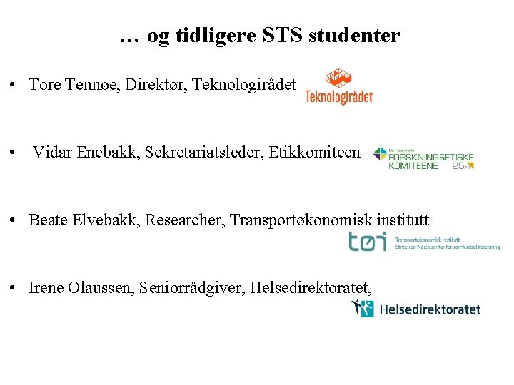 … og tidligere STS studenter • Tore Tennøe, Direktør, Teknologirådet • Vidar Enebakk, Sekretariatsleder,