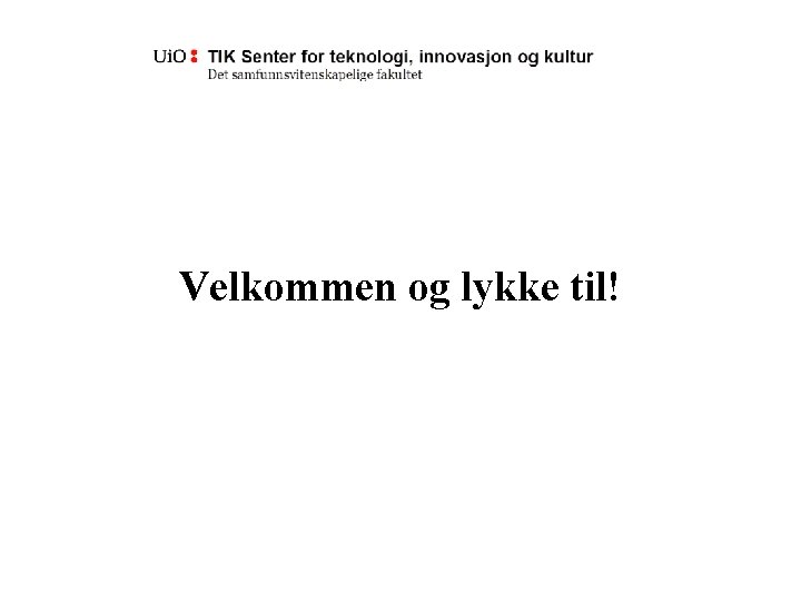 Velkommen og lykke til! 