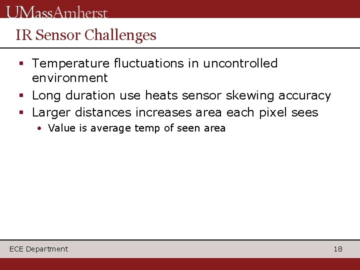 IR Sensor Challenges Temperature fluctuations in uncontrolled environment Long duration use heats sensor skewing IR Sensor Challenges Temperature fluctuations in uncontrolled environment Long duration use heats sensor skewing