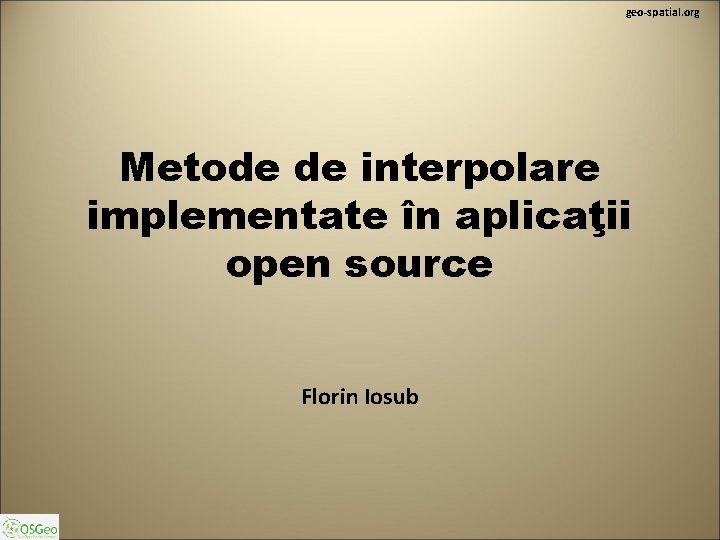 geo-spatial. org Metode de interpolare implementate în aplicaţii open source Florin Iosub 