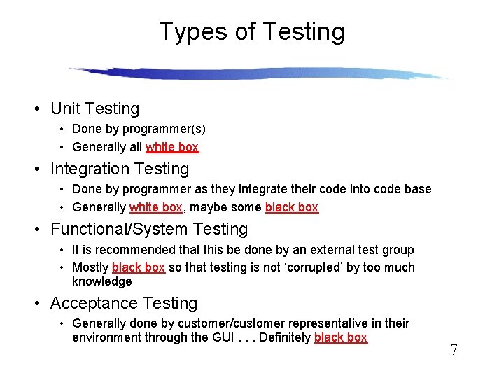 Types of Testing • Unit Testing • Done by programmer(s) • Generally all white