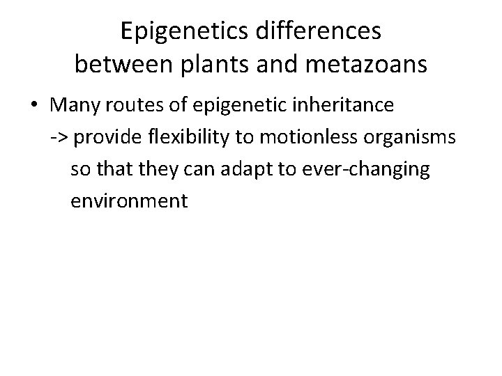 Epigenetics differences between plants and metazoans • Many routes of epigenetic inheritance -> provide