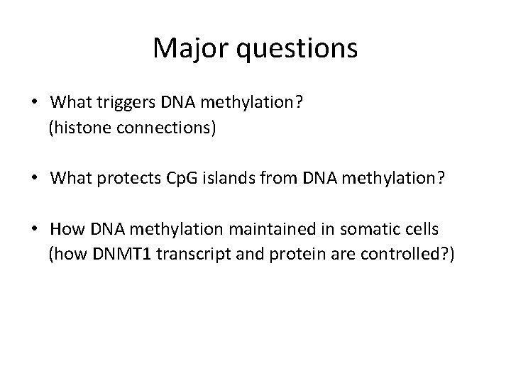 Major questions • What triggers DNA methylation? (histone connections) • What protects Cp. G