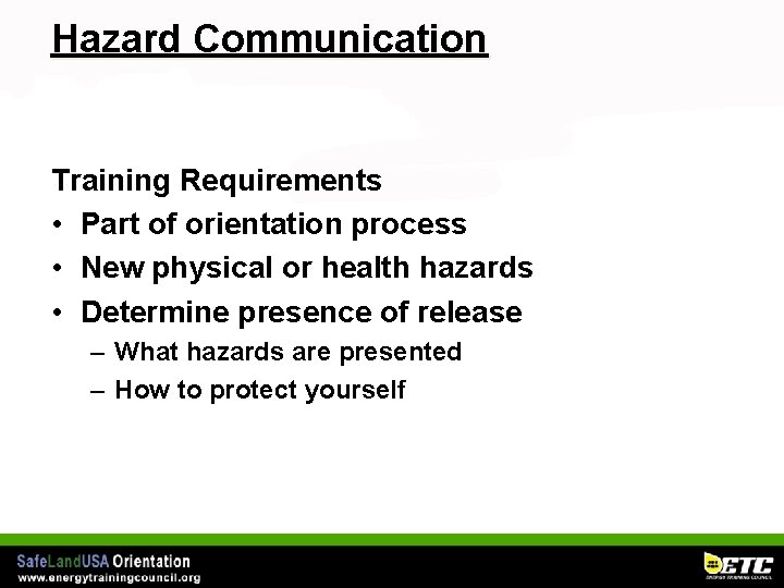 Hazard Communication Training Requirements • Part of orientation process • New physical or health