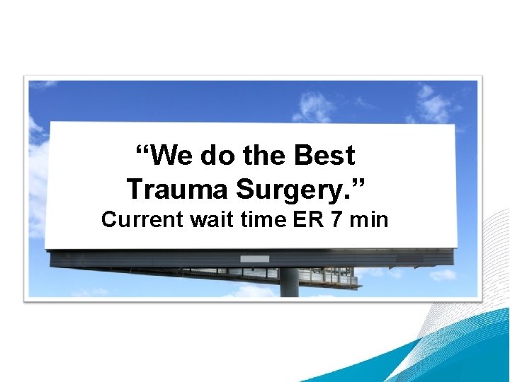 “We do the Best Trauma Surgery. ” Current wait time ER 7 min 