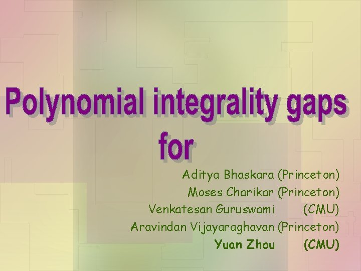 Aditya Bhaskara (Princeton) Moses Charikar (Princeton) Venkatesan Guruswami (CMU) Aravindan Vijayaraghavan (Princeton) Yuan Zhou