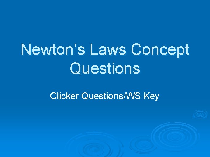 Newton’s Laws Concept Questions Clicker Questions/WS Key 