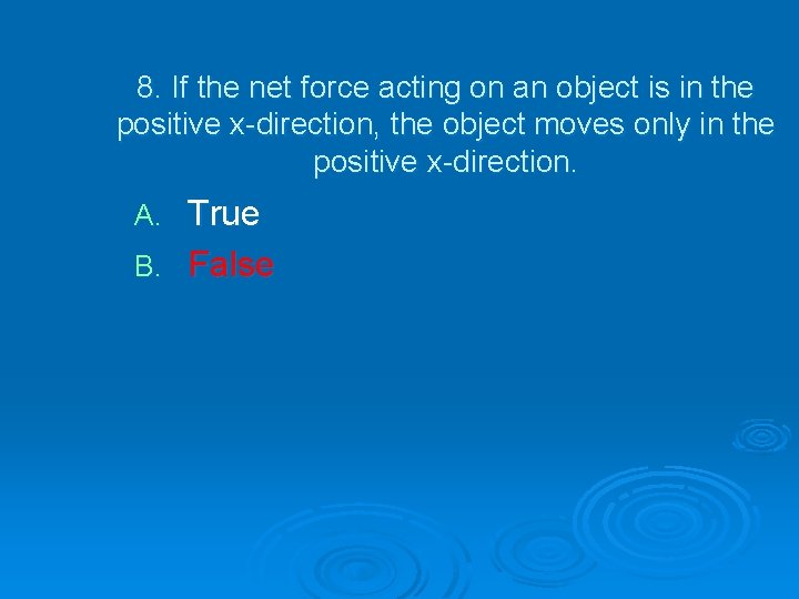 8. If the net force acting on an object is in the positive x-direction,