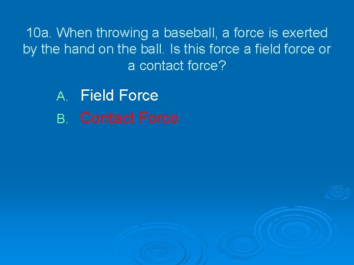 10 a. When throwing a baseball, a force is exerted by the hand on