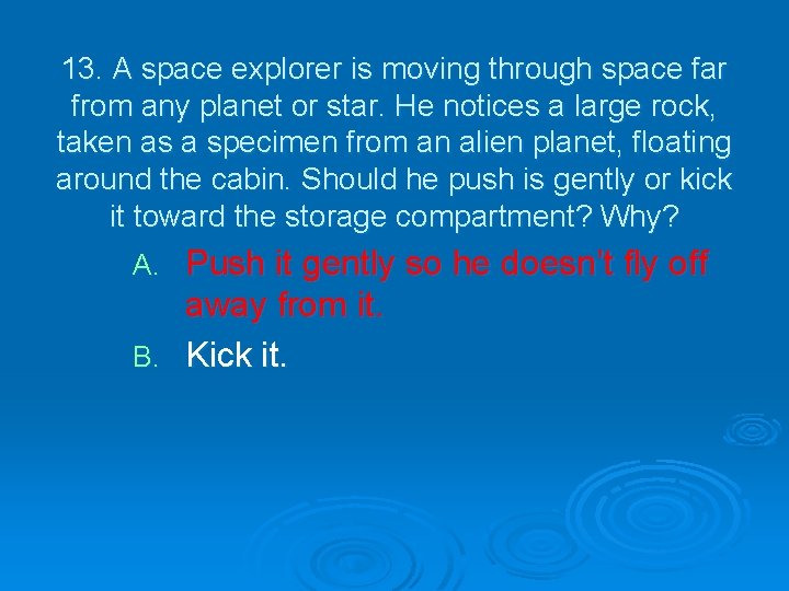 13. A space explorer is moving through space far from any planet or star.