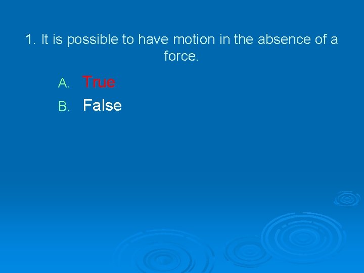 1. It is possible to have motion in the absence of a force. True