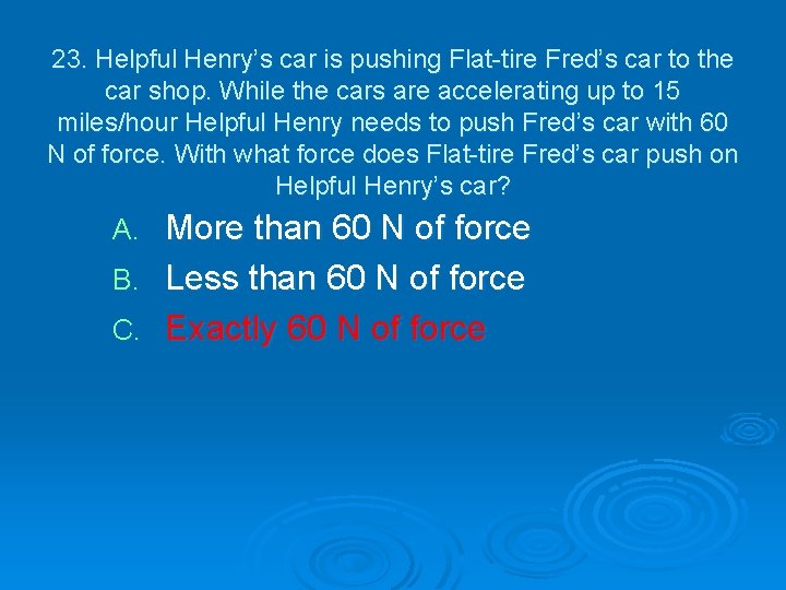 23. Helpful Henry’s car is pushing Flat-tire Fred’s car to the car shop. While