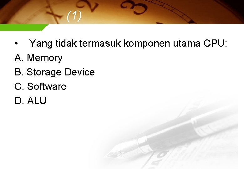 (1) • Yang tidak termasuk komponen utama CPU: A. Memory B. Storage Device C.