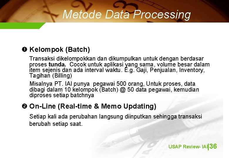 Metode Data Processing Kelompok (Batch) Transaksi dikelompokkan dikumpulkan untuk dengan berdasar proses tunda. Cocok