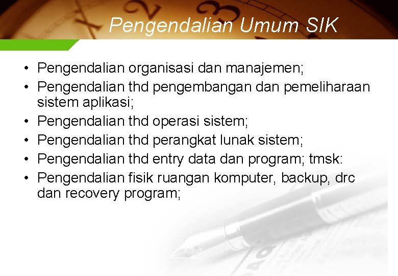 Pengendalian Umum SIK • Pengendalian organisasi dan manajemen; • Pengendalian thd pengembangan dan pemeliharaan