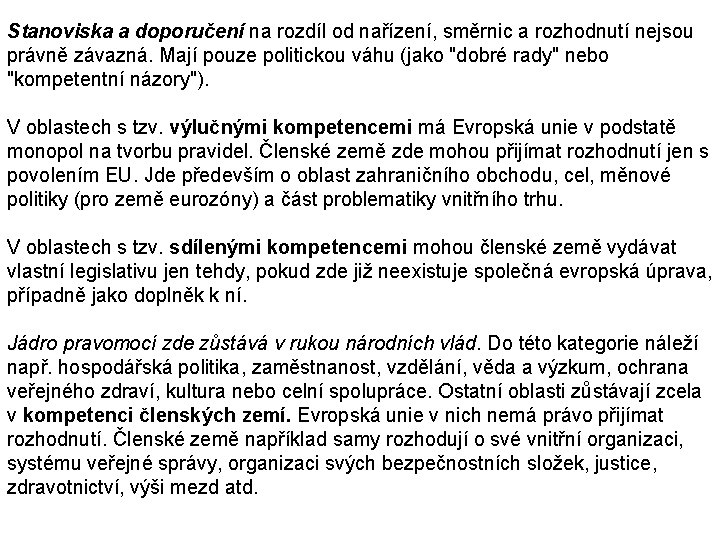 Stanoviska a doporučení na rozdíl od nařízení, směrnic a rozhodnutí nejsou právně závazná. Mají