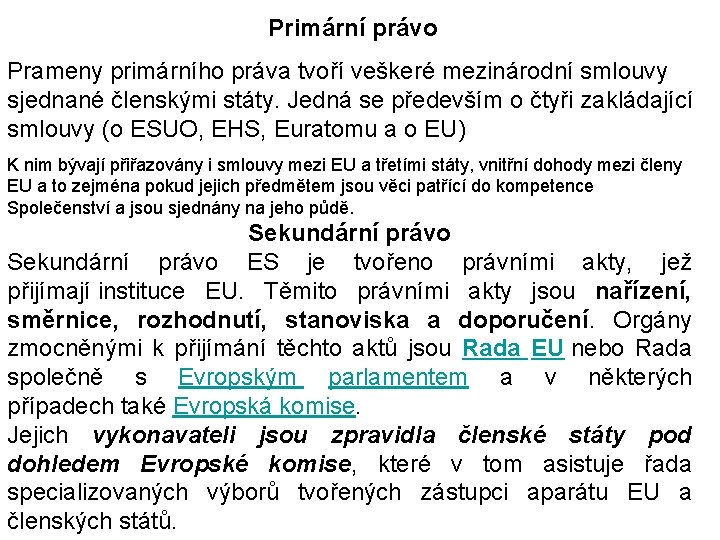 Primární právo Prameny primárního práva tvoří veškeré mezinárodní smlouvy sjednané členskými státy. Jedná se