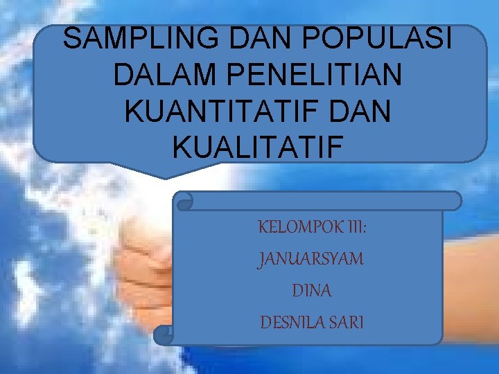 SAMPLING DAN POPULASI DALAM PENELITIAN KUANTITATIF DAN KUALITATIF KELOMPOK III: JANUARSYAM DINA DESNILA SARI